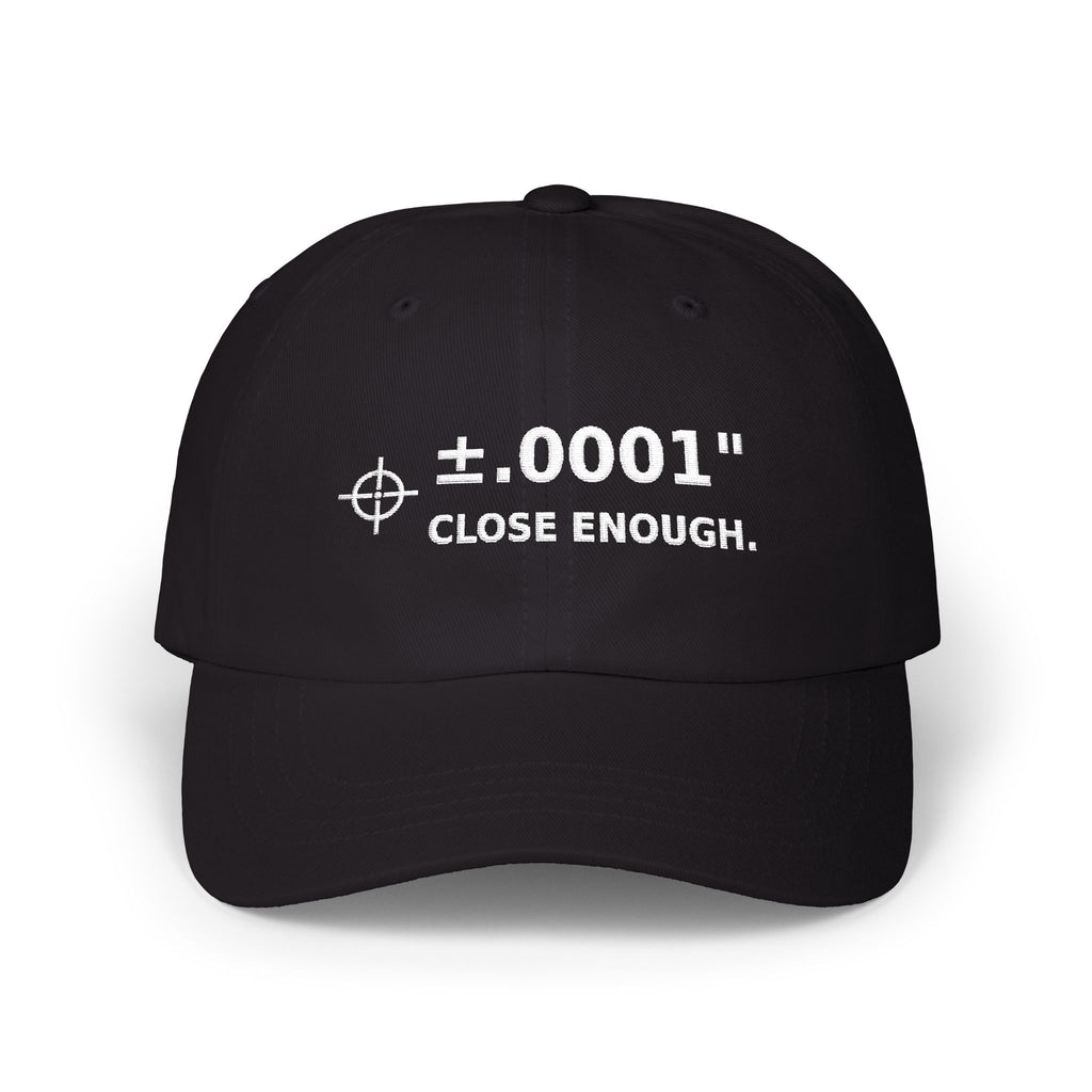Machinist ±.0001” “Close Enough.” Embroidered Dad Cap