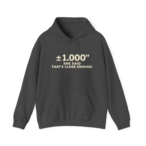 Funny Machinist Hoodie | ±1.000” She Said That’s Close Enough